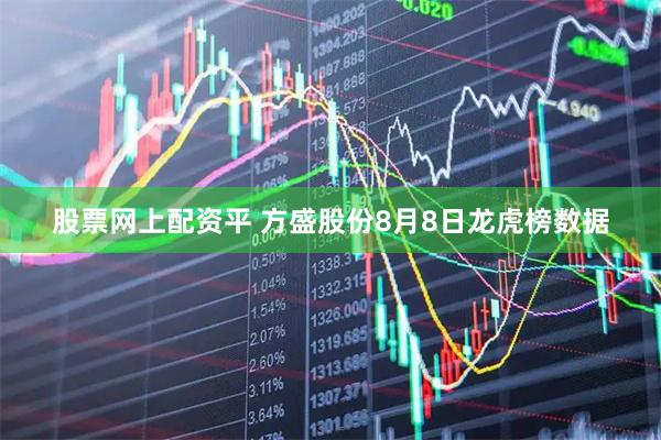 股票网上配资平 方盛股份8月8日龙虎榜数据